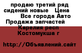 продаю третий ряд сидений новые › Цена ­ 15 000 - Все города Авто » Продажа запчастей   . Карелия респ.,Костомукша г.